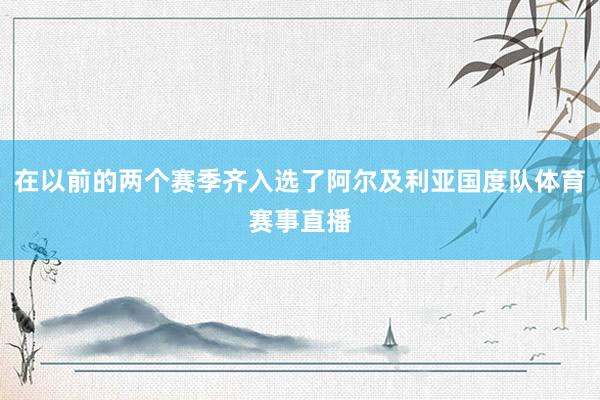 在以前的两个赛季齐入选了阿尔及利亚国度队体育赛事直播