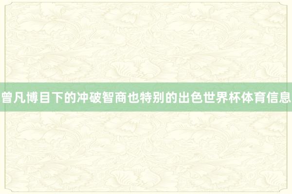 曾凡博目下的冲破智商也特别的出色世界杯体育信息