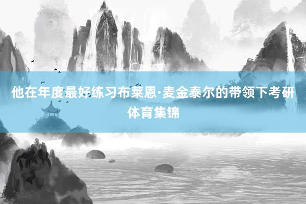 他在年度最好练习布莱恩·麦金泰尔的带领下考研体育集锦