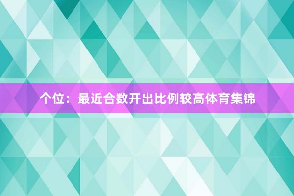 个位：最近合数开出比例较高体育集锦