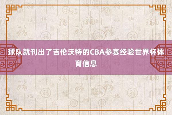 球队就刊出了吉伦沃特的CBA参赛经验世界杯体育信息