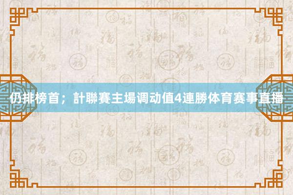 仍排榜首；計聯賽主場调动值4連勝体育赛事直播