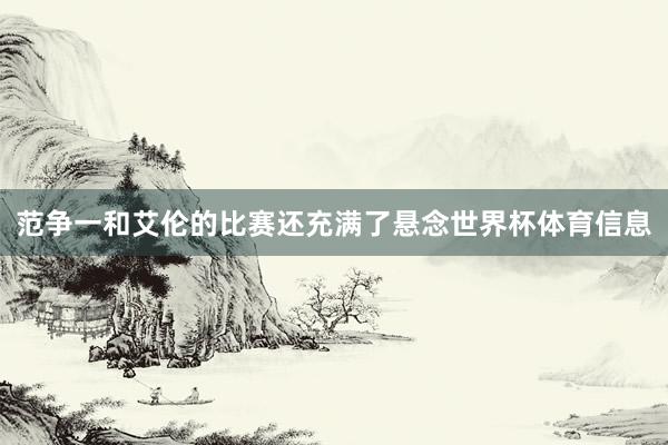 范争一和艾伦的比赛还充满了悬念世界杯体育信息