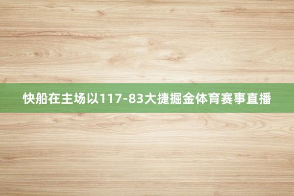 快船在主场以117-83大捷掘金体育赛事直播