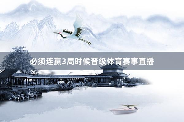 必须连赢3局时候晋级体育赛事直播
