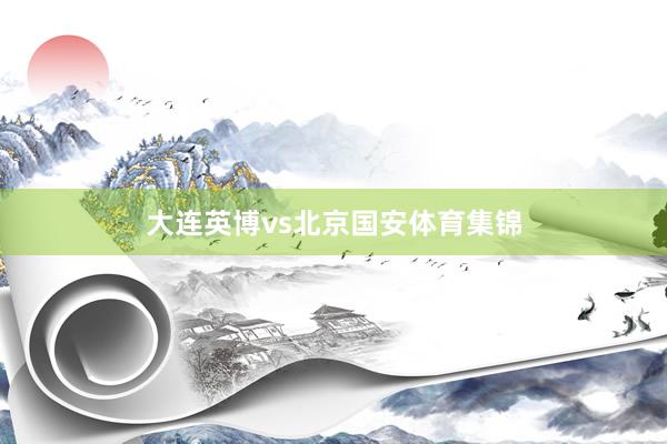 大连英博vs北京国安体育集锦