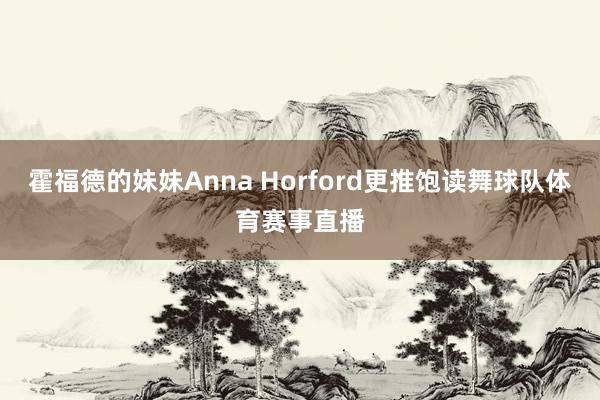 霍福德的妹妹Anna Horford更推饱读舞球队体育赛事直