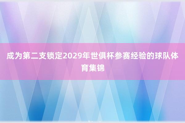 成为第二支锁定2029年世俱杯参赛经验的球队体育集锦