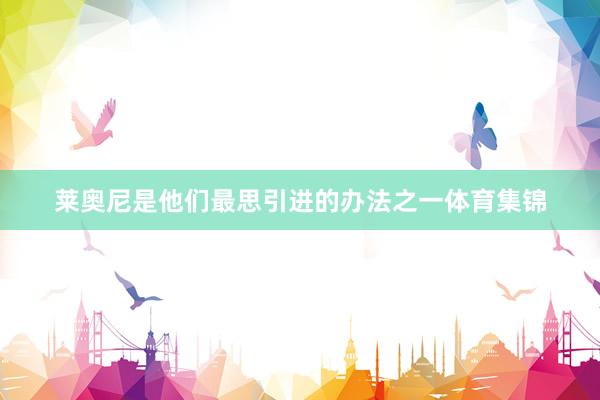 莱奥尼是他们最思引进的办法之一体育集锦