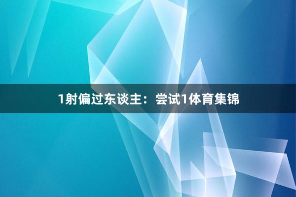 1射偏过东谈主：尝试1体育集锦