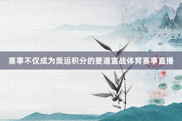 赛事不仅成为奥运积分的要道宣战体育赛事直播