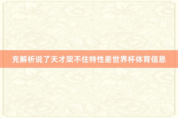 充解析说了天才架不住特性差世界杯体育信息