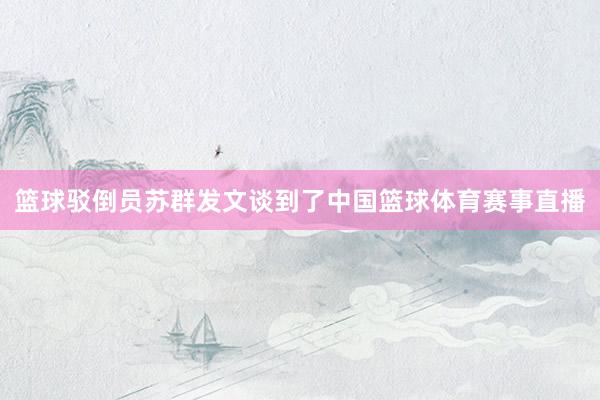篮球驳倒员苏群发文谈到了中国篮球体育赛事直播