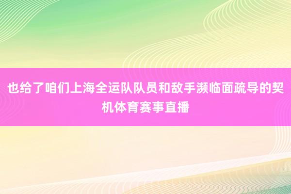 也给了咱们上海全运队队员和敌手濒临面疏导的契机体育赛事直播