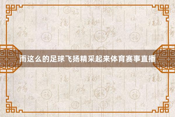 而这么的足球飞扬精采起来体育赛事直播