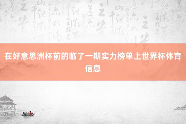 在好意思洲杯前的临了一期实力榜单上世界杯体育信息