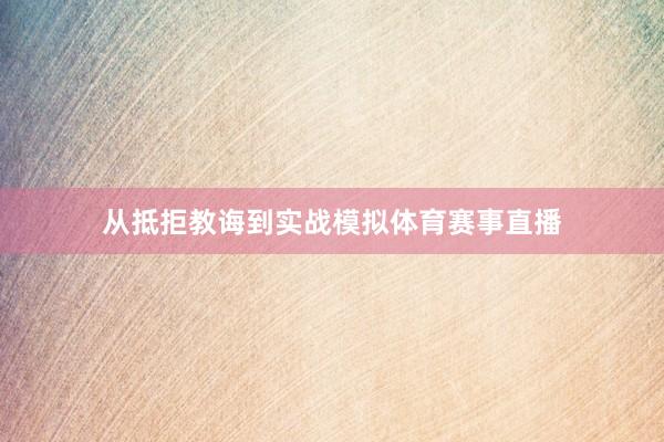 从抵拒教诲到实战模拟体育赛事直播