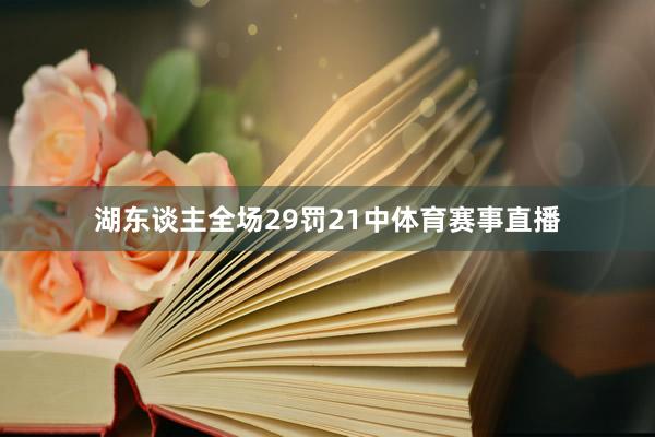 湖东谈主全场29罚21中体育赛事直播