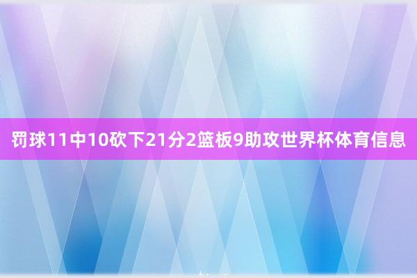 罚球11中10砍下21分2篮板9助攻世界杯体育信息