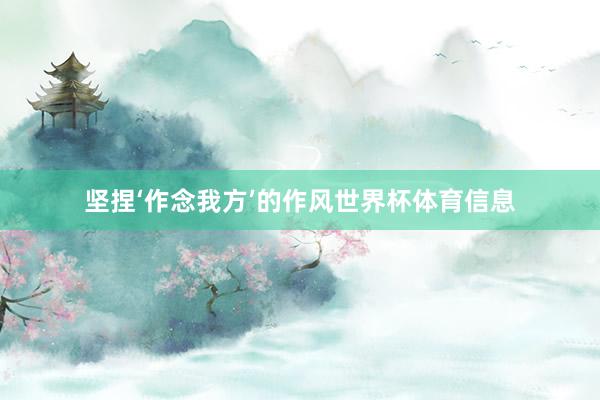坚捏‘作念我方’的作风世界杯体育信息