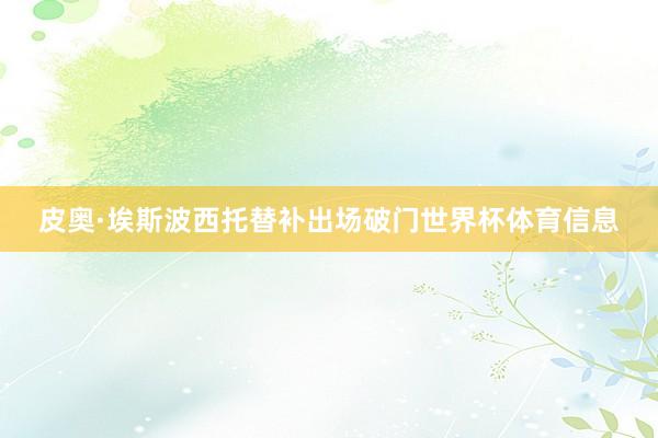 皮奥·埃斯波西托替补出场破门世界杯体育信息