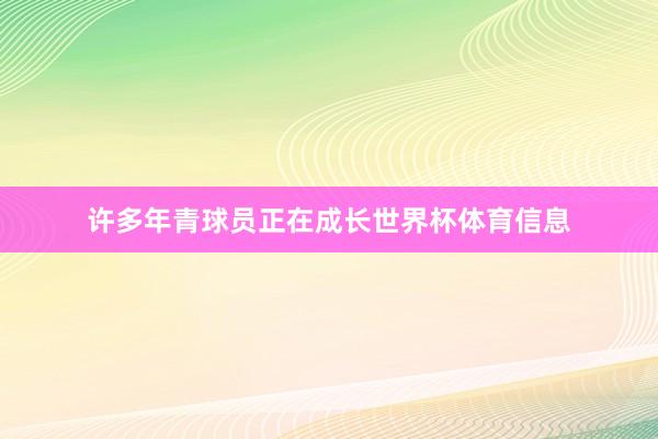 许多年青球员正在成长世界杯体育信息