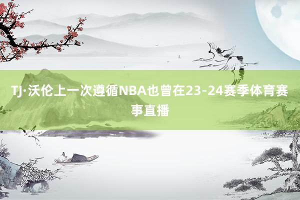 TJ·沃伦上一次遵循NBA也曾在23-24赛季体育赛事直播