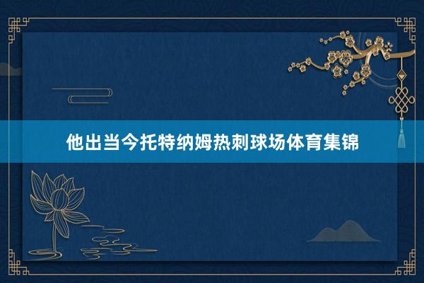 他出当今托特纳姆热刺球场体育集锦