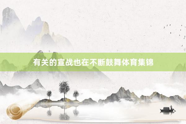 有关的宣战也在不断鼓舞体育集锦