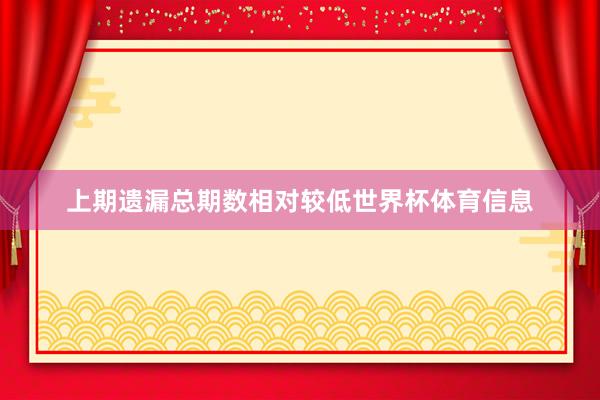 上期遗漏总期数相对较低世界杯体育信息