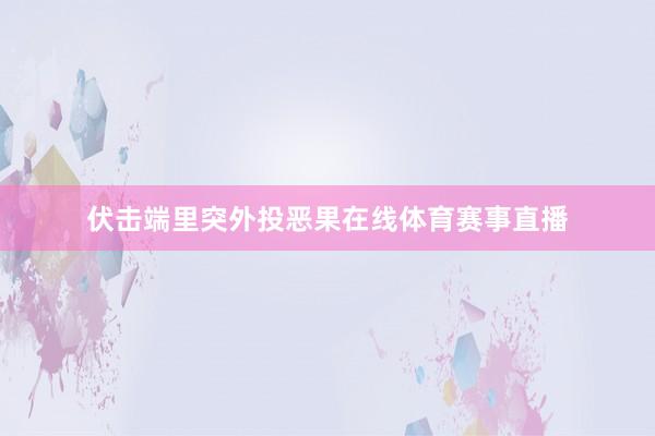 伏击端里突外投恶果在线体育赛事直播