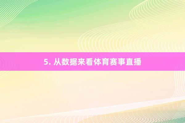 5. 从数据来看体育赛事直播