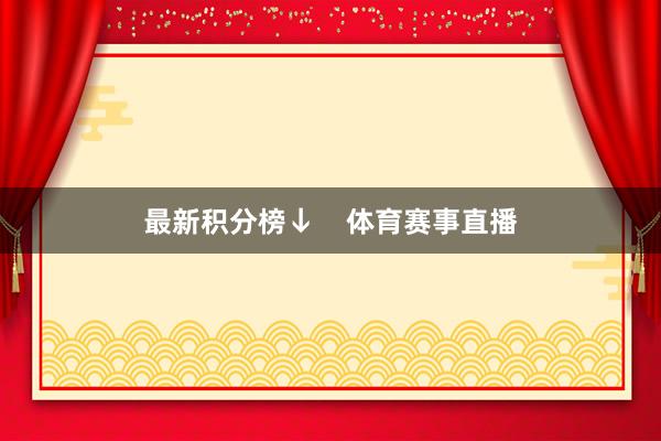 最新积分榜↓    体育赛事直播