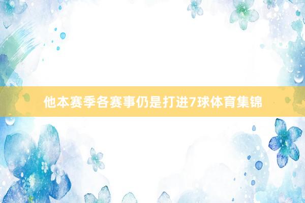 他本赛季各赛事仍是打进7球体育集锦