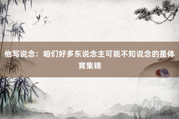 他写说念：咱们好多东说念主可能不知说念的是体育集锦