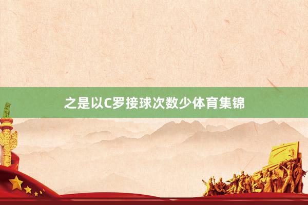 之是以C罗接球次数少体育集锦